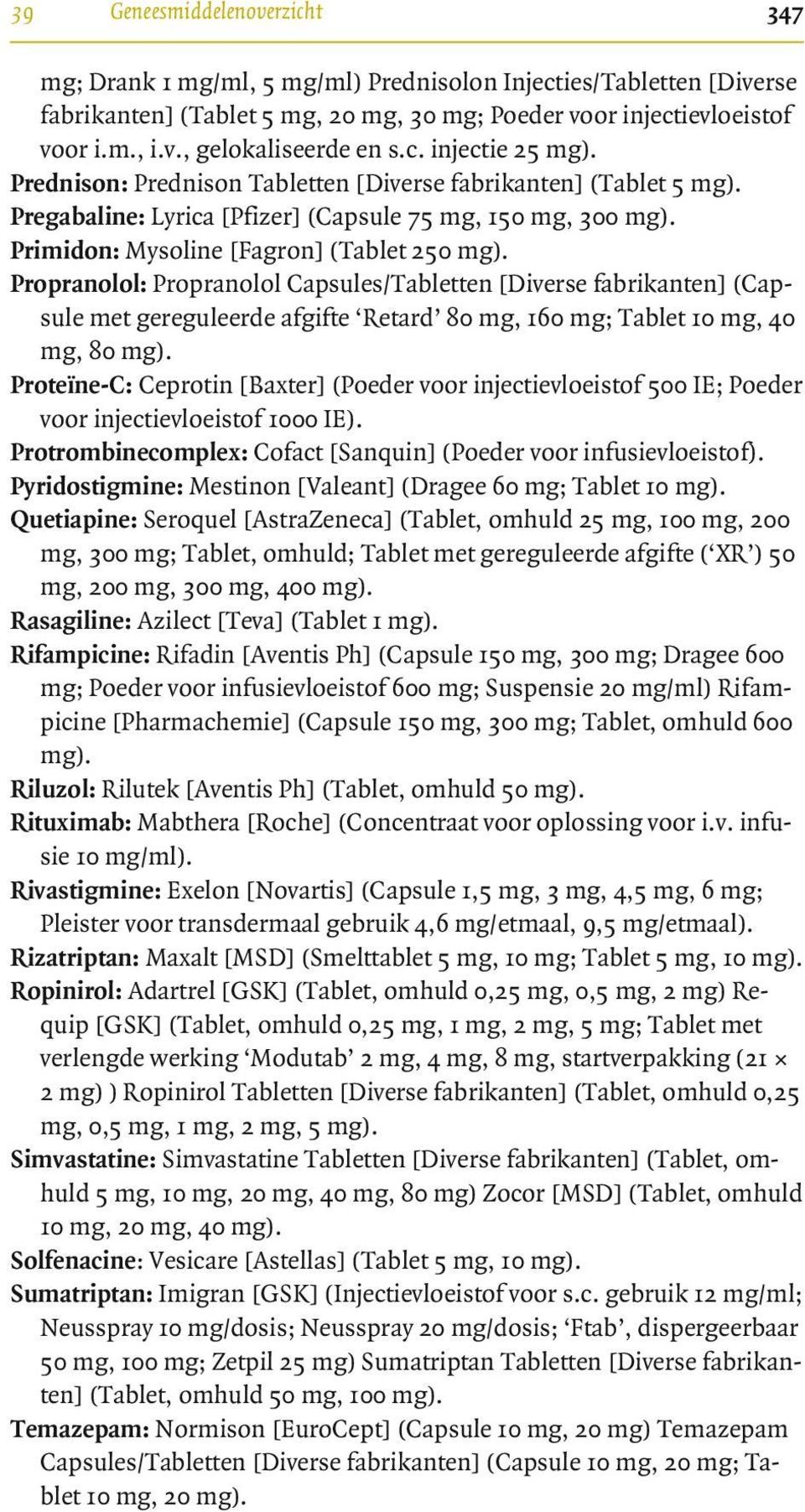 Propranolol: Propranolol Capsules/Tabletten [Diverse fabrikanten] (Capsule met gereguleerde afgifte Retard 80 mg, 160 mg; Tablet 10 mg, 40 mg, 80 mg).