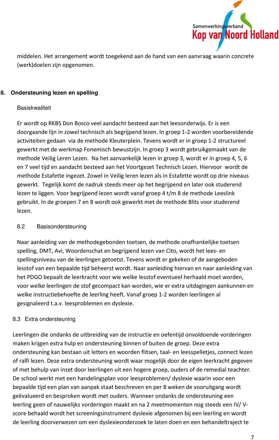 In groep 1-2 worden voorbereidende activiteiten gedaan via de methode Kleuterplein. Tevens wordt er in groep 1-2 structureel gewerkt met de werkmap Fonemisch bewustzijn.