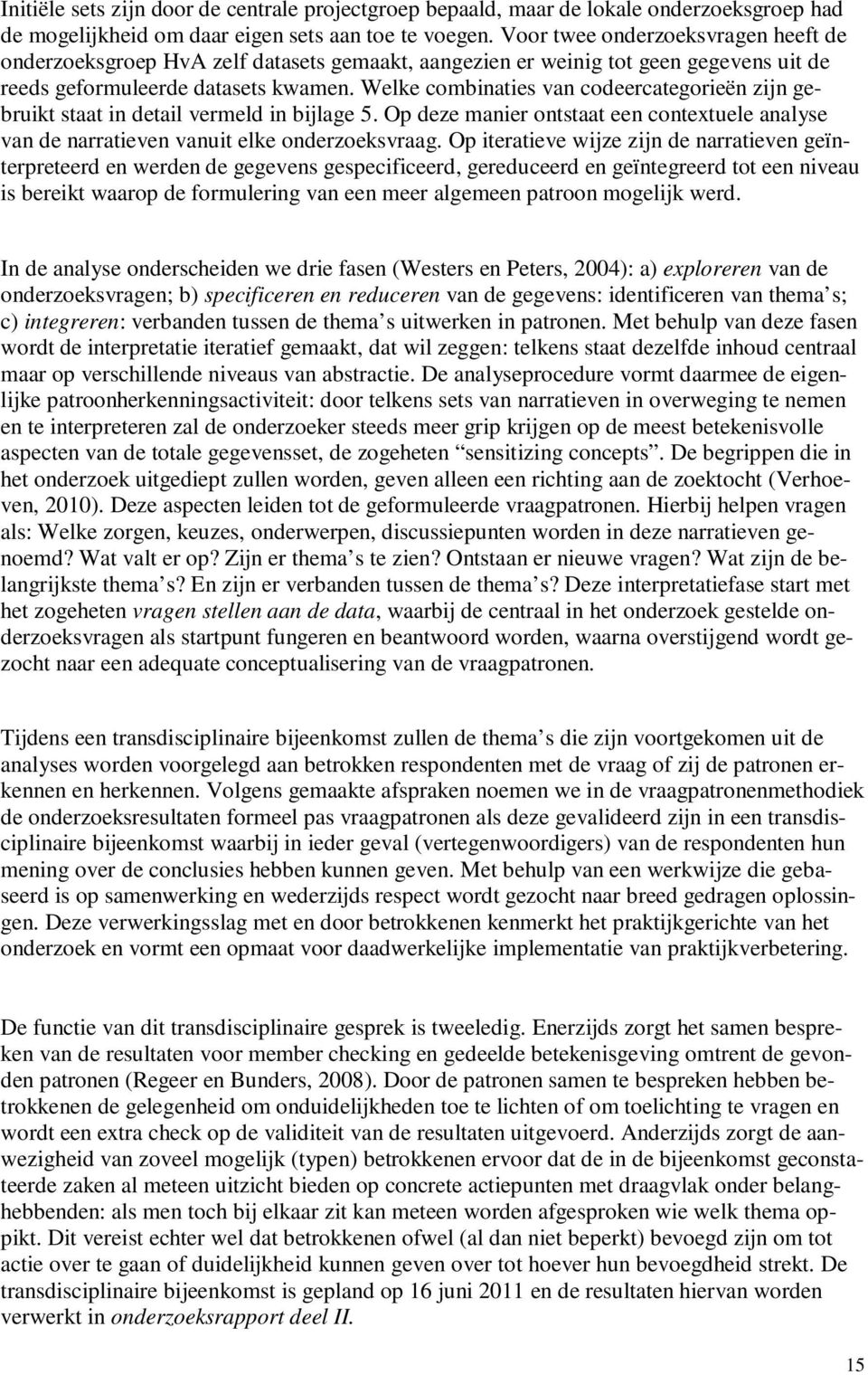 Welke combinaties van codeercategorieën zijn gebruikt staat in detail vermeld in bijlage 5. Op deze manier ontstaat een contextuele analyse van de narratieven vanuit elke onderzoeksvraag.