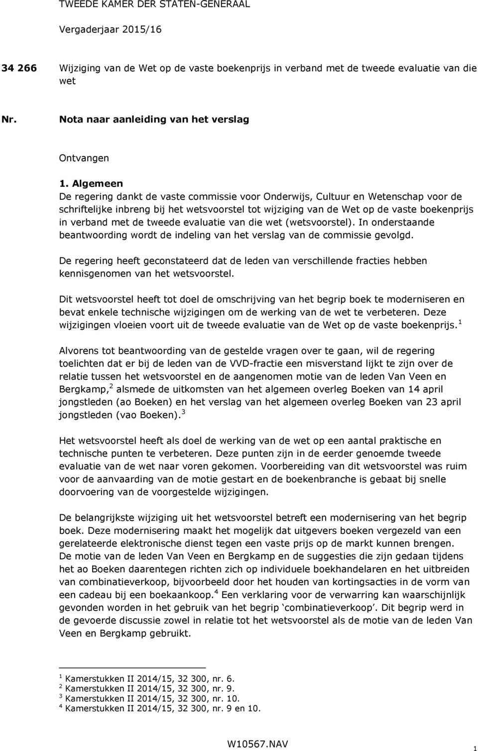 Algemeen De regering dankt de vaste commissie voor Onderwijs, Cultuur en Wetenschap voor de schriftelijke inbreng bij het wetsvoorstel tot wijziging van de Wet op de vaste boekenprijs in verband met