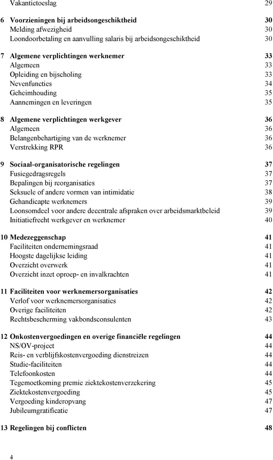 Verstrekking RPR 36 9 Sociaal-organisatorische regelingen 37 Fusiegedragsregels 37 Bepalingen bij reorganisaties 37 Seksuele of andere vormen van intimidatie 38 Gehandicapte werknemers 39 Loonsomdeel