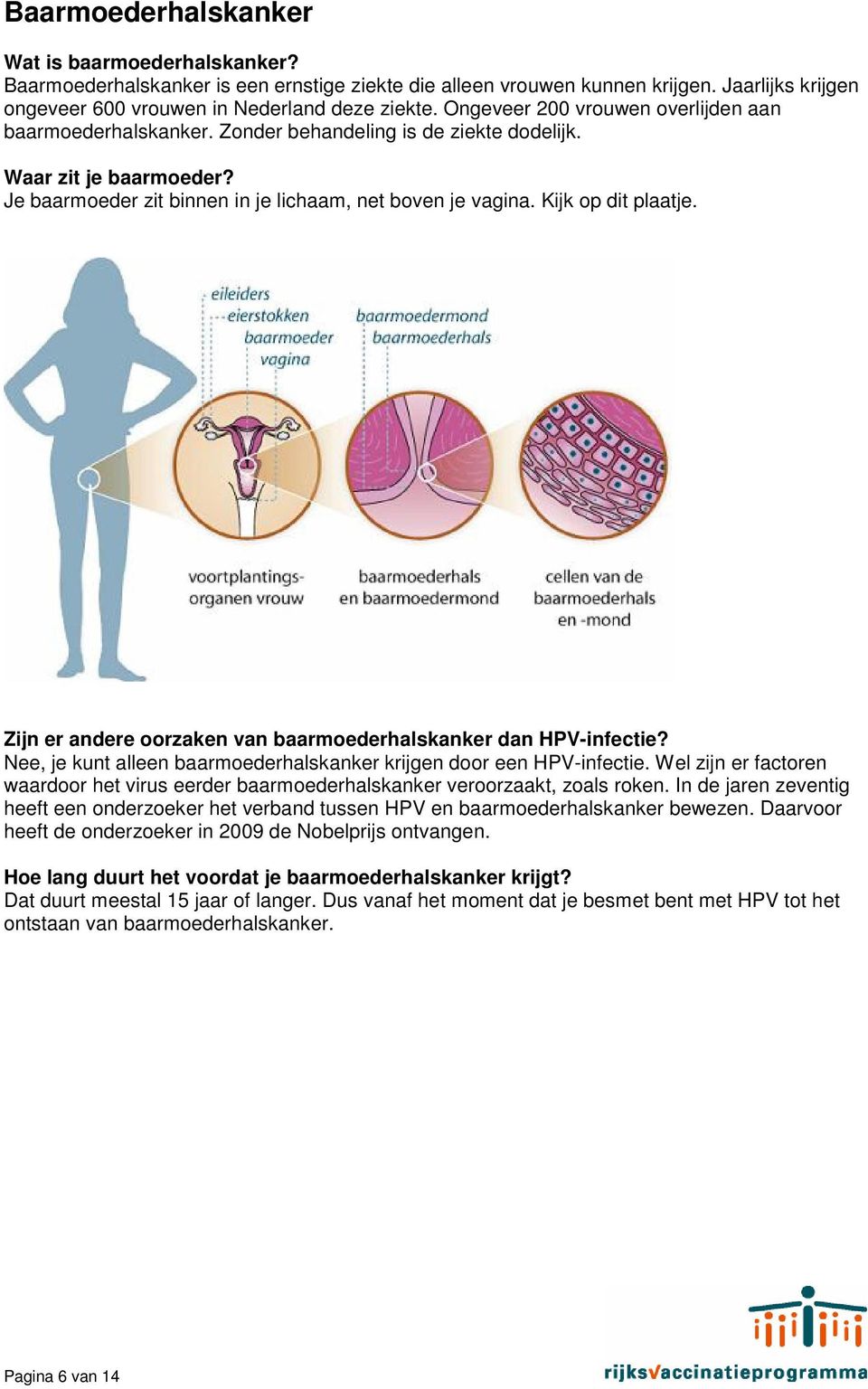 Kijk op dit plaatje. Zijn er andere oorzaken van baarmoederhalskanker dan HPV-infectie? Nee, je kunt alleen baarmoederhalskanker krijgen door een HPV-infectie.