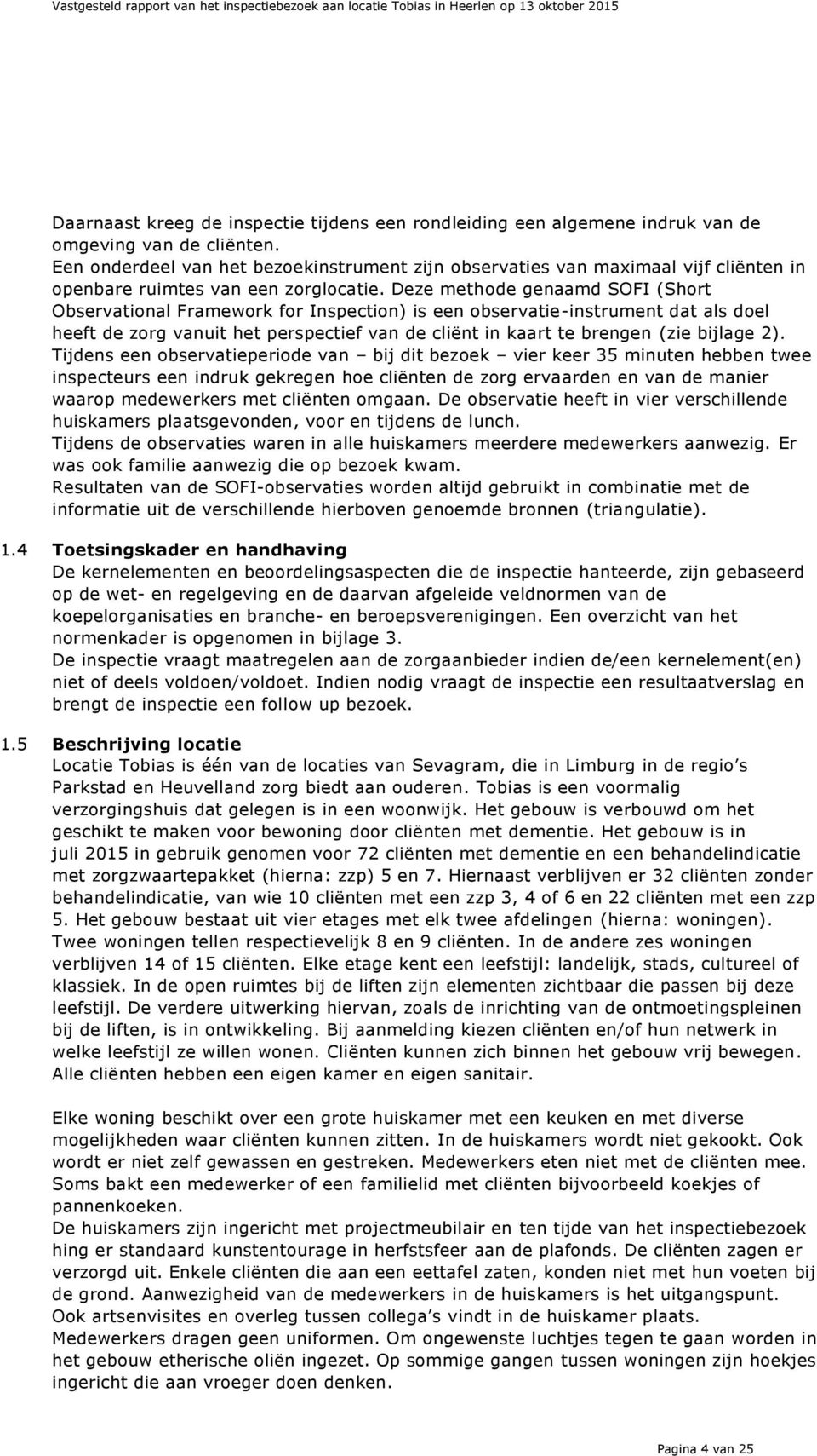 Deze methode genaamd SOFI (Short Observational Framework for Inspection) is een observatie-instrument dat als doel heeft de zorg vanuit het perspectief van de cliënt in kaart te brengen (zie bijlage