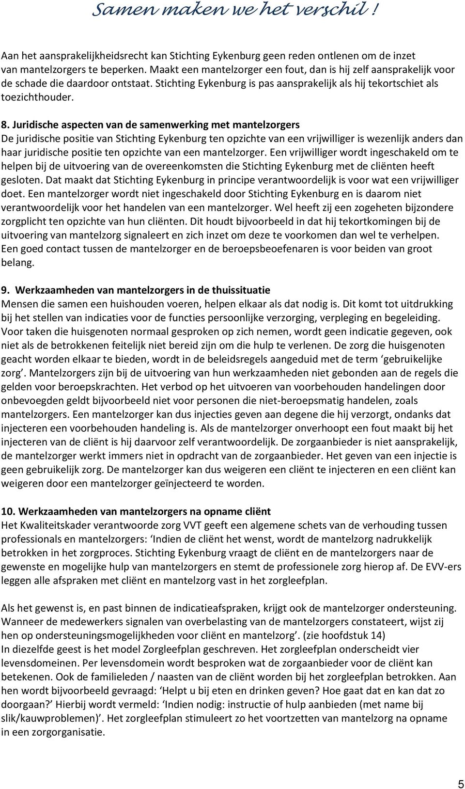 Juridische aspecten van de samenwerking met mantelzorgers De juridische positie van Stichting Eykenburg ten opzichte van een vrijwilliger is wezenlijk anders dan haar juridische positie ten opzichte