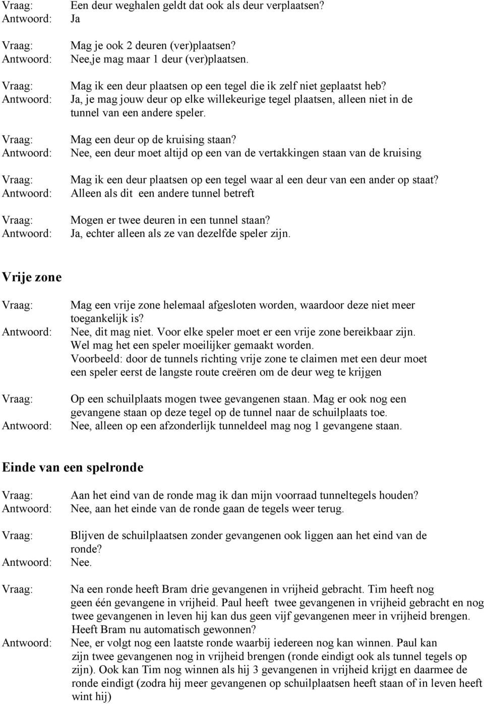 Nee, een deur moet altijd op een van de vertakkingen staan van de kruising Mag ik een deur plaatsen op een tegel waar al een deur van een ander op staat?