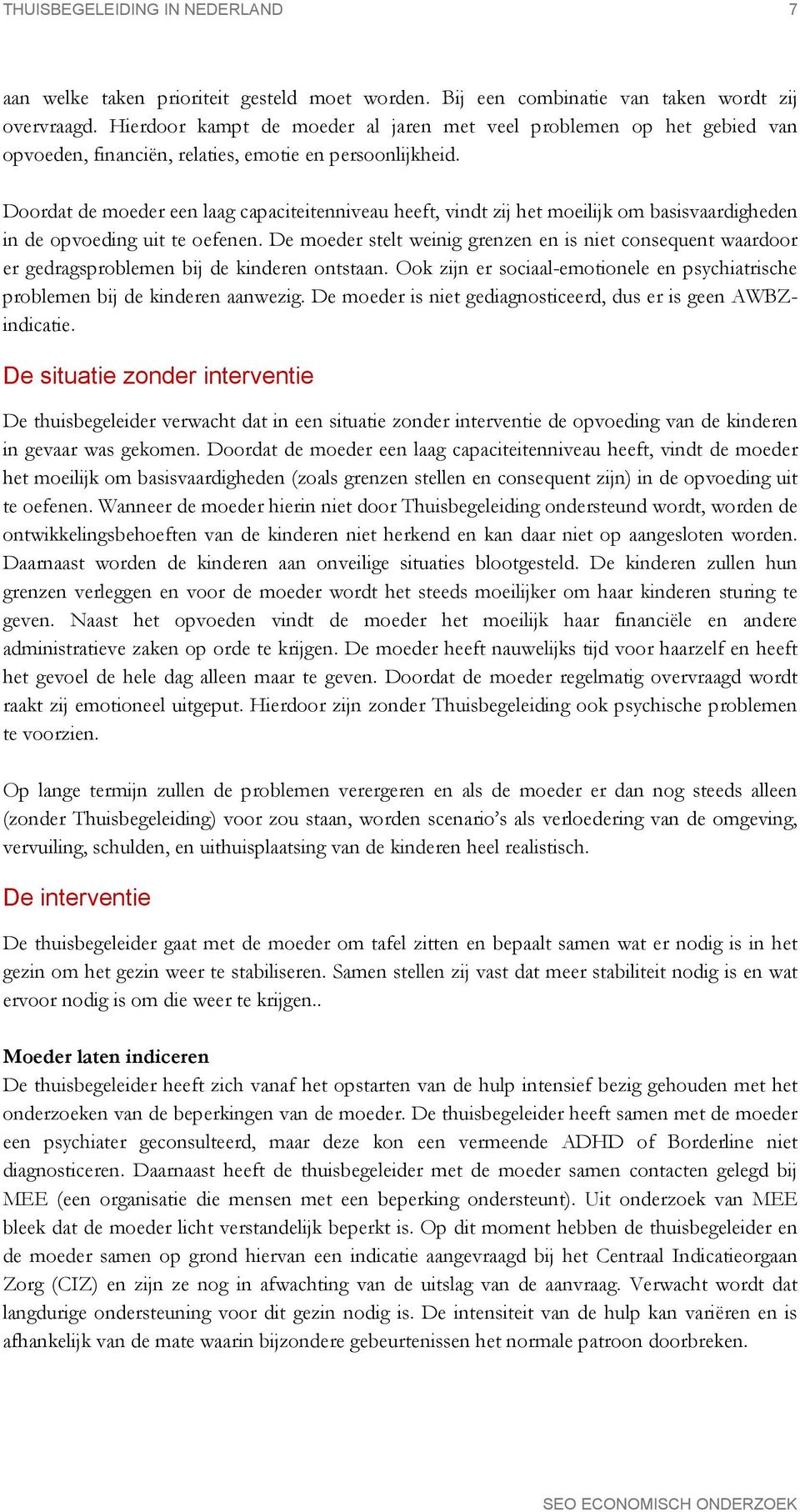 Doordat de moeder een laag capaciteitenniveau heeft, vindt zij het moeilijk om basisvaardigheden in de opvoeding uit te oefenen.