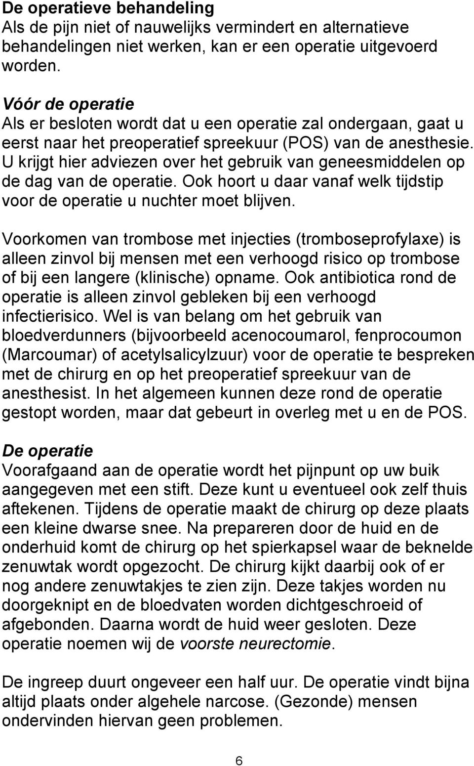 U krijgt hier adviezen over het gebruik van geneesmiddelen op de dag van de operatie. Ook hoort u daar vanaf welk tijdstip voor de operatie u nuchter moet blijven.