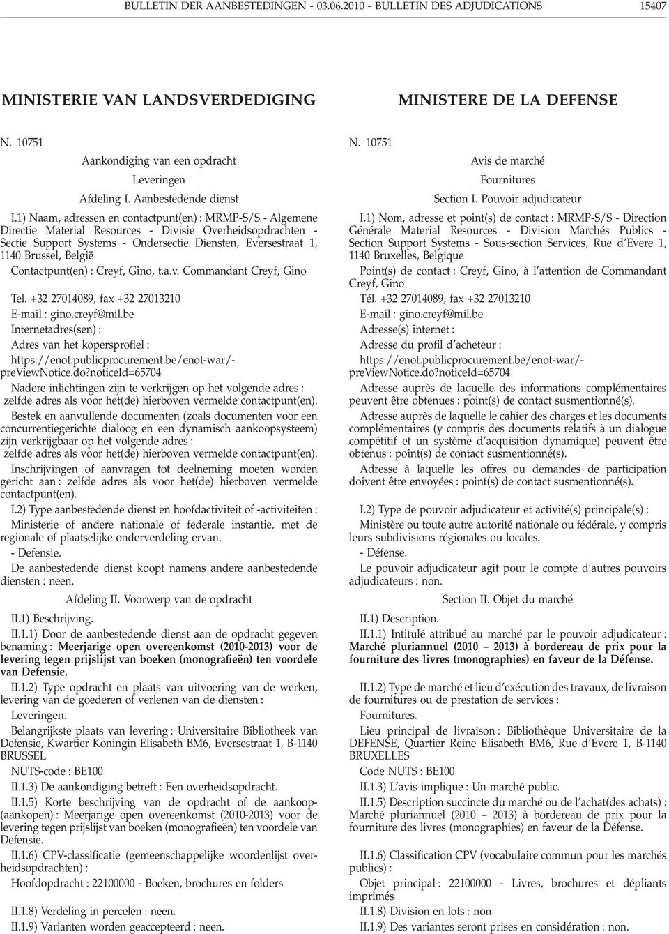 1) Naam, adressen en contactpunt(en) MRMP-S/S - Algemene Directie Material Resources - Divisie Overheidsopdrachten - Sectie Support Systems - Ondersectie Diensten, Eversestraat 1, 1140 Brussel,