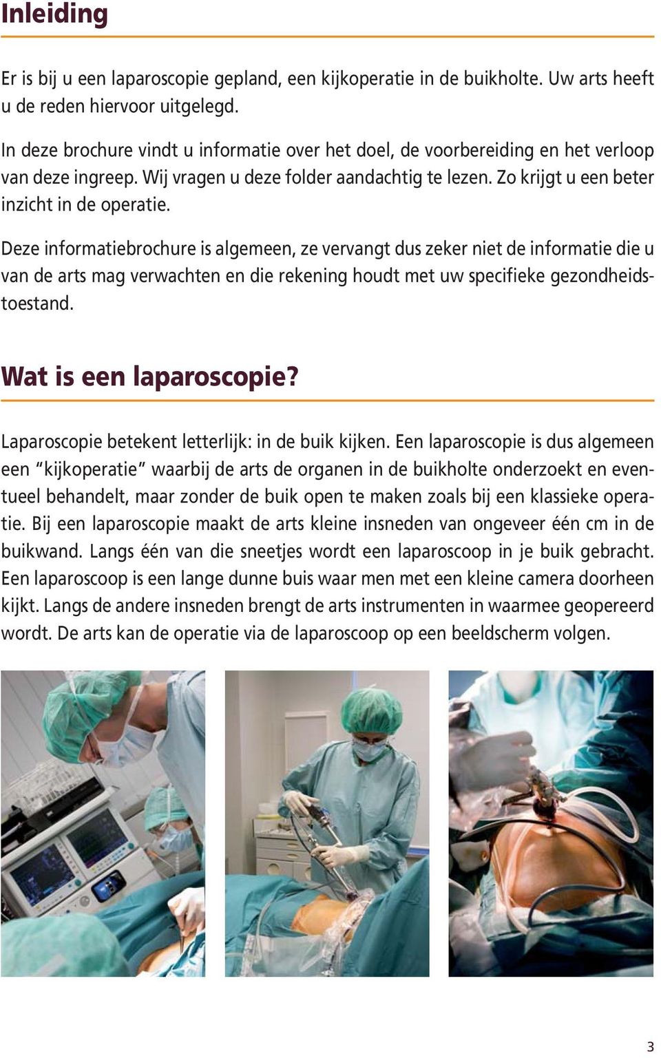 Deze informatiebrochure is algemeen, ze vervangt dus zeker niet de informatie die u van de arts mag verwachten en die rekening houdt met uw specifieke gezondheidstoestand. Wat is een laparoscopie?