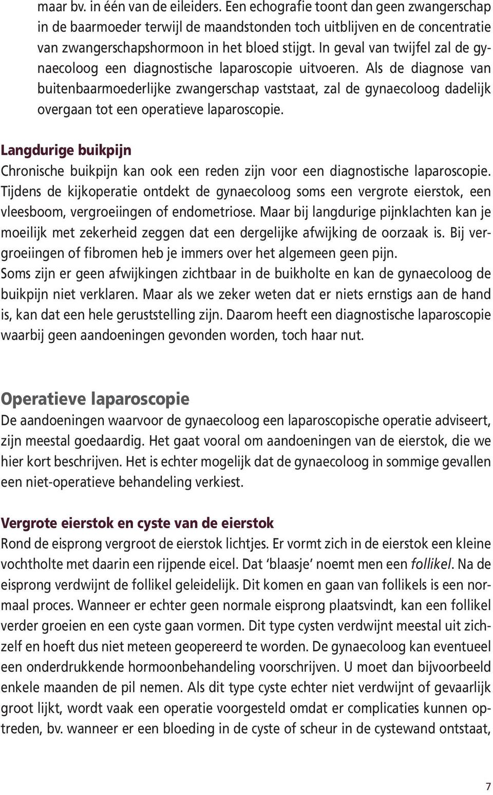 Als de diagnose van buitenbaarmoederlijke zwangerschap vaststaat, zal de gynaecoloog dadelijk overgaan tot een operatieve laparoscopie.