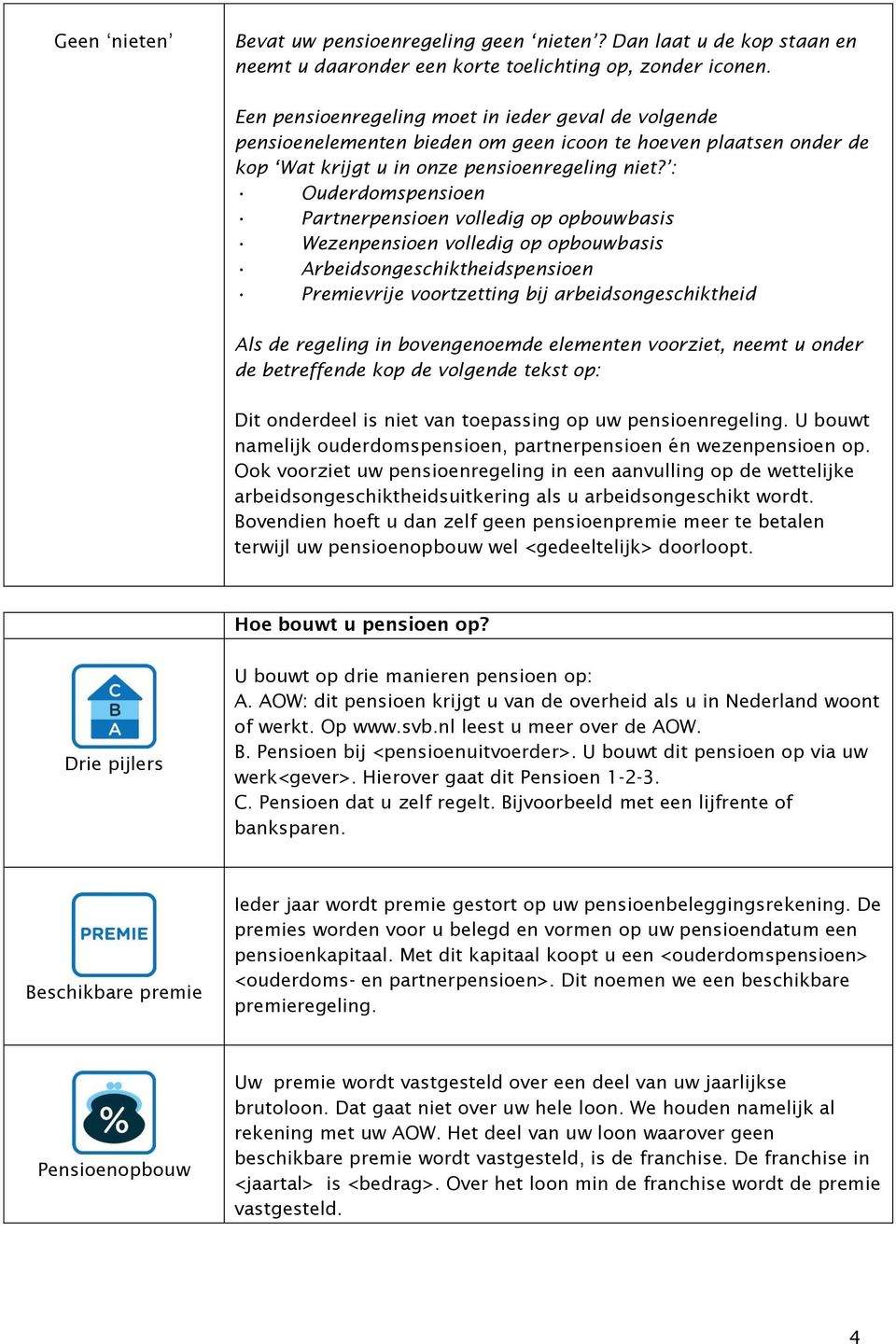 : Ouderdomspensioen Partnerpensioen volledig op opbouwbasis Wezenpensioen volledig op opbouwbasis Arbeidsongeschiktheidspensioen Premievrije voortzetting bij arbeidsongeschiktheid Als de regeling in