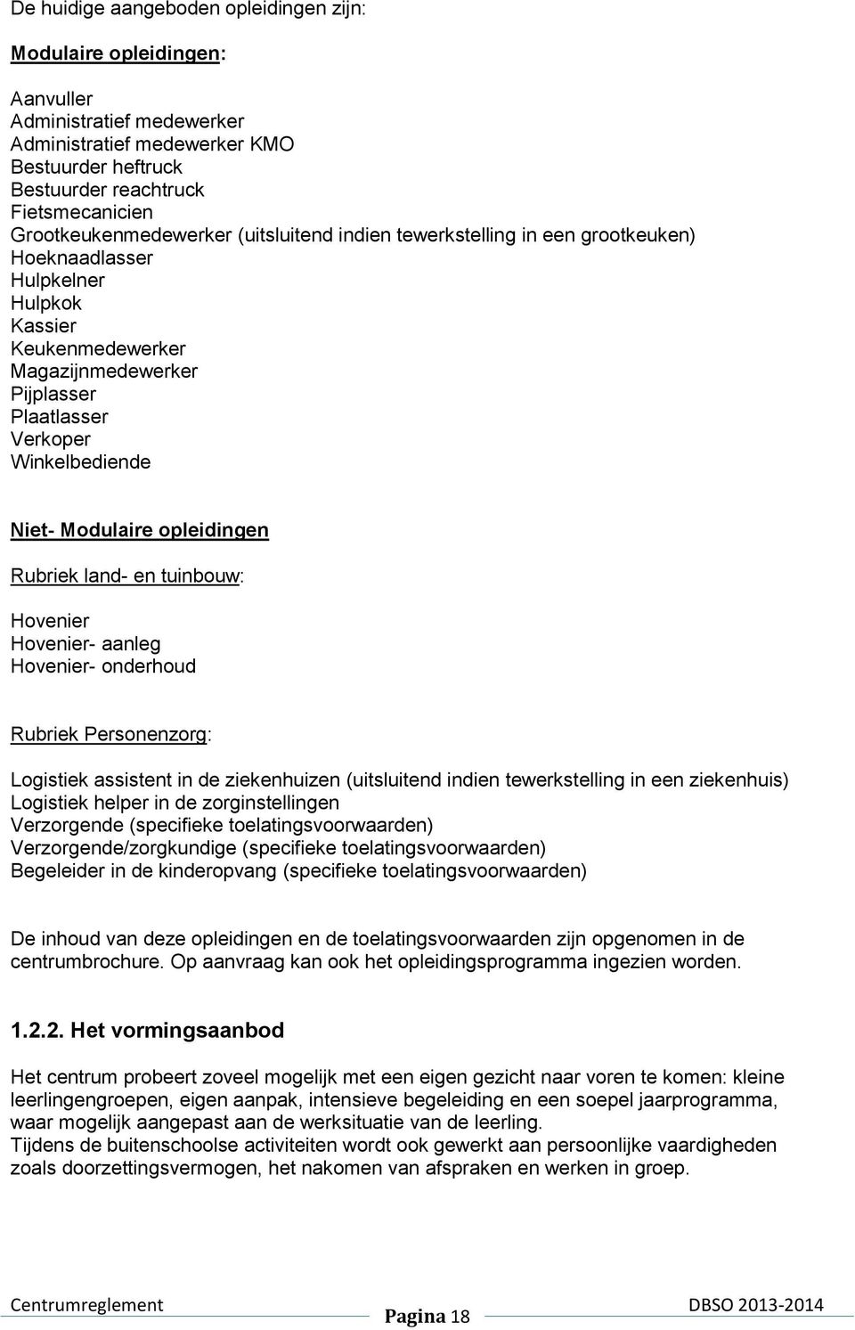 Winkelbediende Niet- Modulaire opleidingen Rubriek land- en tuinbouw: Hovenier Hovenier- aanleg Hovenier- onderhoud Rubriek Personenzorg: Logistiek assistent in de ziekenhuizen (uitsluitend indien