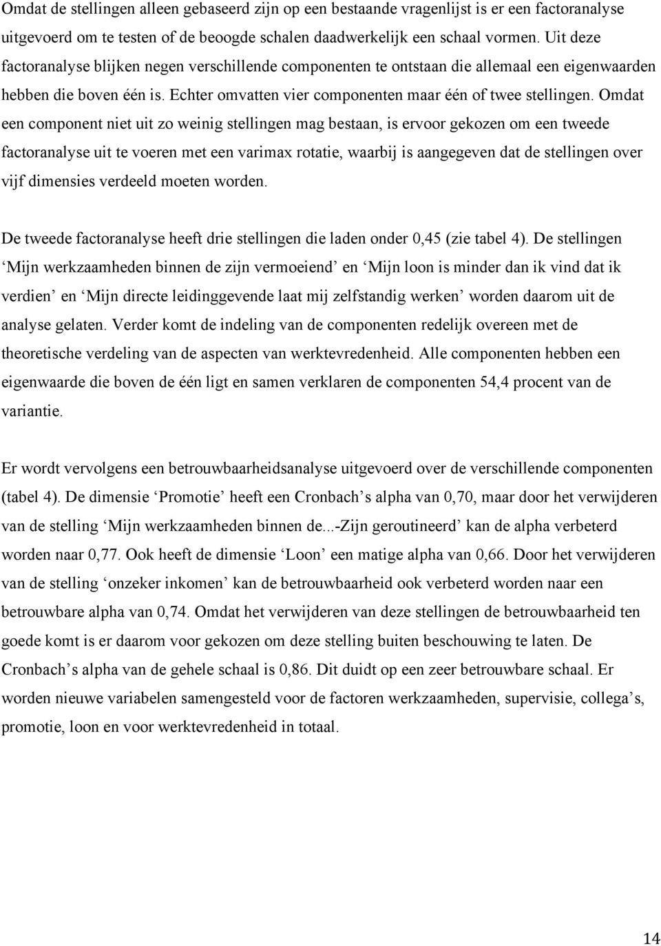 Omdat een component niet uit zo weinig stellingen mag bestaan, is ervoor gekozen om een tweede factoranalyse uit te voeren met een varimax rotatie, waarbij is aangegeven dat de stellingen over vijf