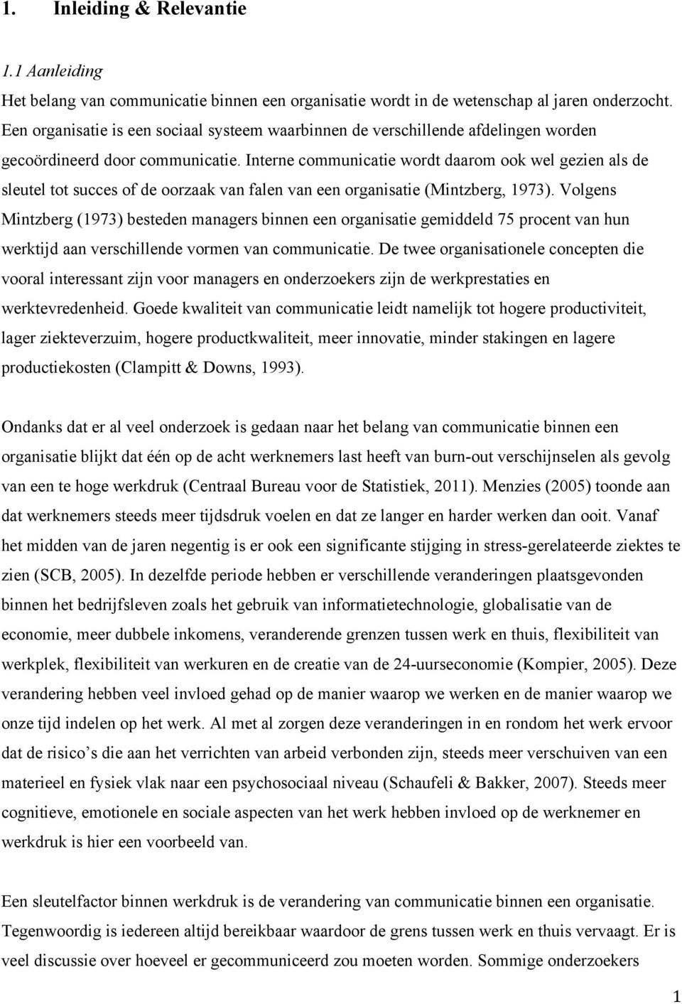 Interne communicatie wordt daarom ook wel gezien als de sleutel tot succes of de oorzaak van falen van een organisatie (Mintzberg, 1973).