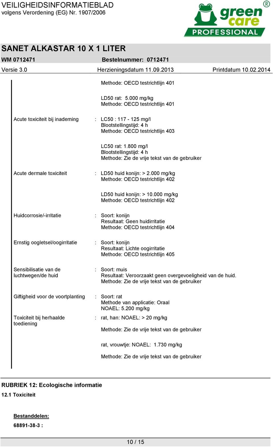 800 mg/l Blootstellingstijd: 4 h Methode: Zie de vrije tekst van de gebruiker Acute dermale toxiciteit : LD50 huid konijn: > 2.000 mg/kg Methode: OECD testrichtlijn 402 LD50 huid konijn: > 10.