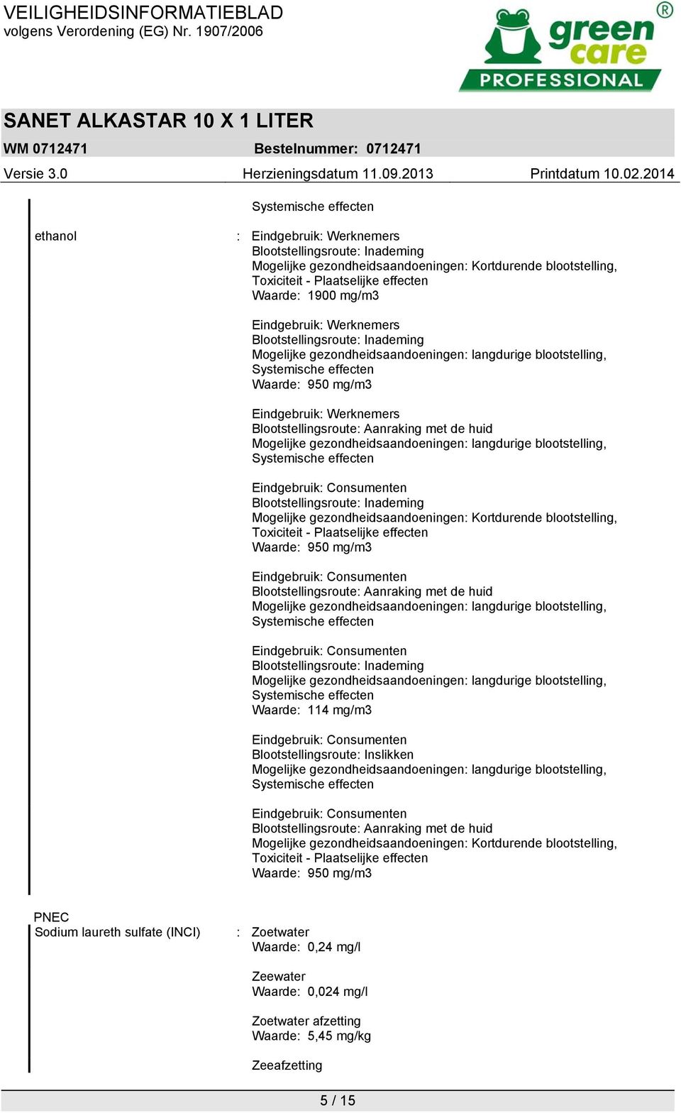 Kortdurende blootstelling, Toxiciteit - Plaatselijke effecten Waarde: 950 mg/m3 Blootstellingsroute: Aanraking met de huid Blootstellingsroute: Inademing Waarde: 114 mg/m3 Blootstellingsroute: