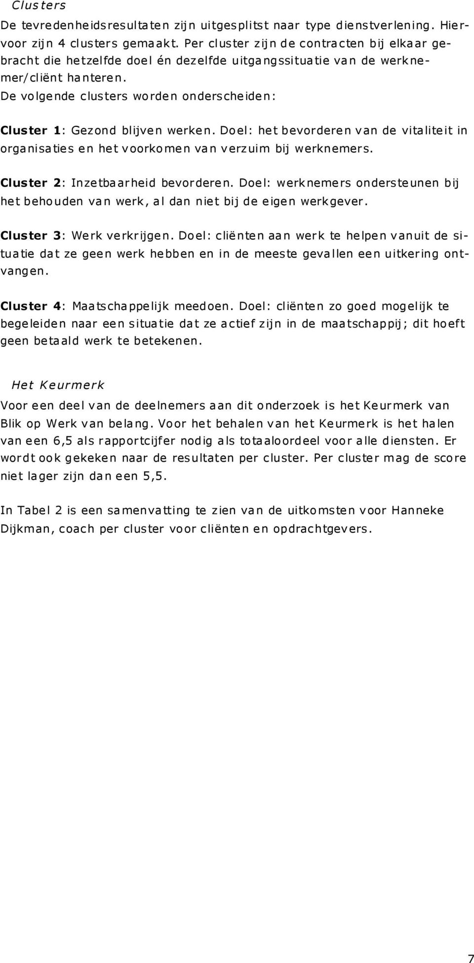 De volge nde clusters worde n ondersche ide n: Clus ter 1: Gezond blijve n werke n. Doel: he t bevordere n v an de vita lite it in orga nisa tie s e n he t v oorkome n va n v erzuim bij werknemers.