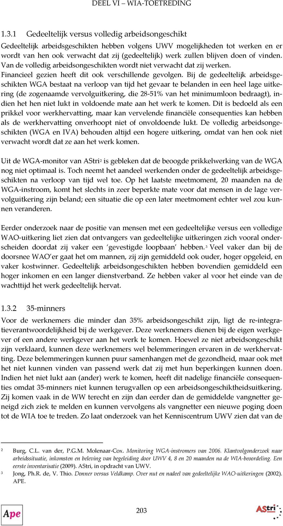 Bij de gedeeltelijk arbeidsgeschikten WGA bestaat na verloop van tijd het gevaar te belanden in een heel lage uitkering (de zogenaamde vervolguitkering, die 28 51% van het minimumloon bedraagt),