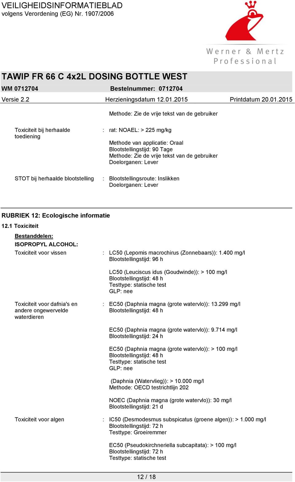 1 Toxiciteit Bestanddelen: ISOPROPYL ALCOHOL: Toxiciteit voor vissen : LC50 (Lepomis macrochirus (Zonnebaars)): 1.