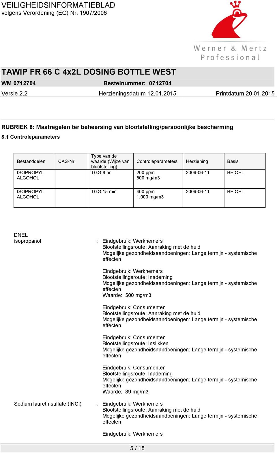 000 mg/m3 2009-06-11 BE OEL DNEL isopropanol : Eindgebruik: Werknemers Blootstellingsroute: Aanraking met de huid Eindgebruik: Werknemers Blootstellingsroute: Inademing Waarde: 500 mg/m3 Eindgebruik: