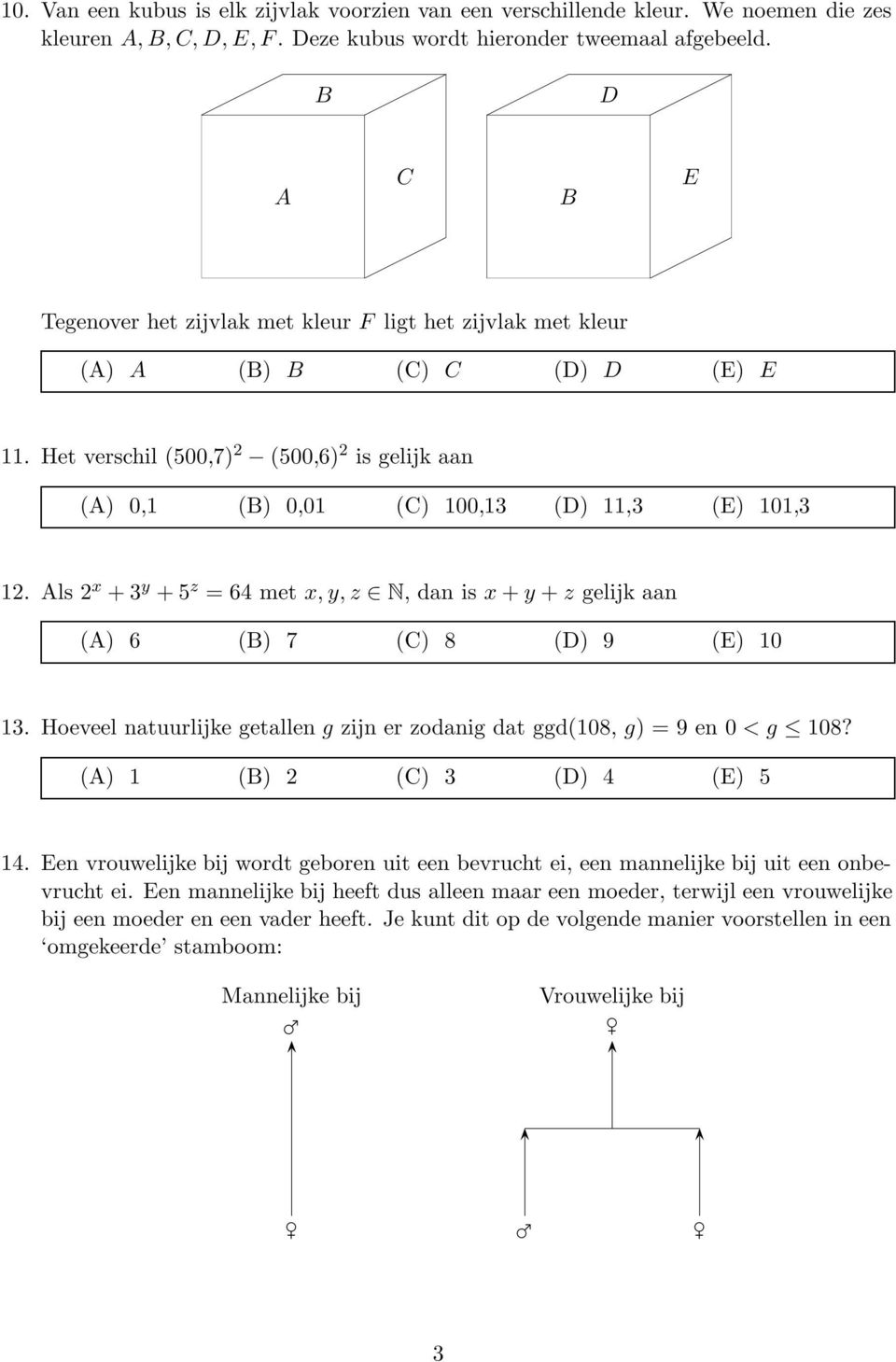 Als 2 x + 3 y + 5 z = 64 met x, y, z N, dan is x + y + z gelijk aan (A) 6 () 7 (C) 8 (D) 9 (E) 10 13. Hoeveel natuurlijke getallen g zijn er zodanig dat ggd(108, g) = 9 en 0 < g 108?