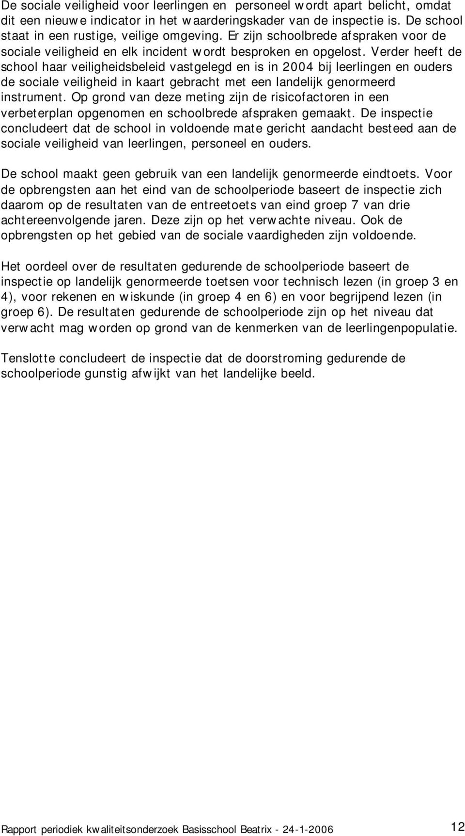 Verder heeft de school haar veiligheidsbeleid vastgelegd en is in 2004 bij leerlingen en ouders de sociale veiligheid in kaart gebracht met een landelijk genormeerd instrument.