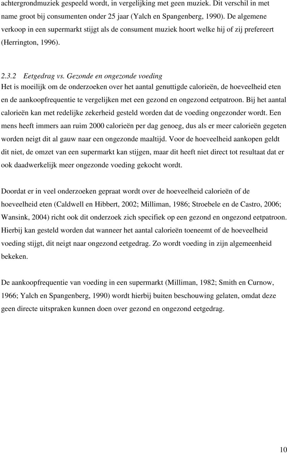 Gezonde en ongezonde voeding Het is moeilijk om de onderzoeken over het aantal genuttigde calorieën, de hoeveelheid eten en de aankoopfrequentie te vergelijken met een gezond en ongezond eetpatroon.