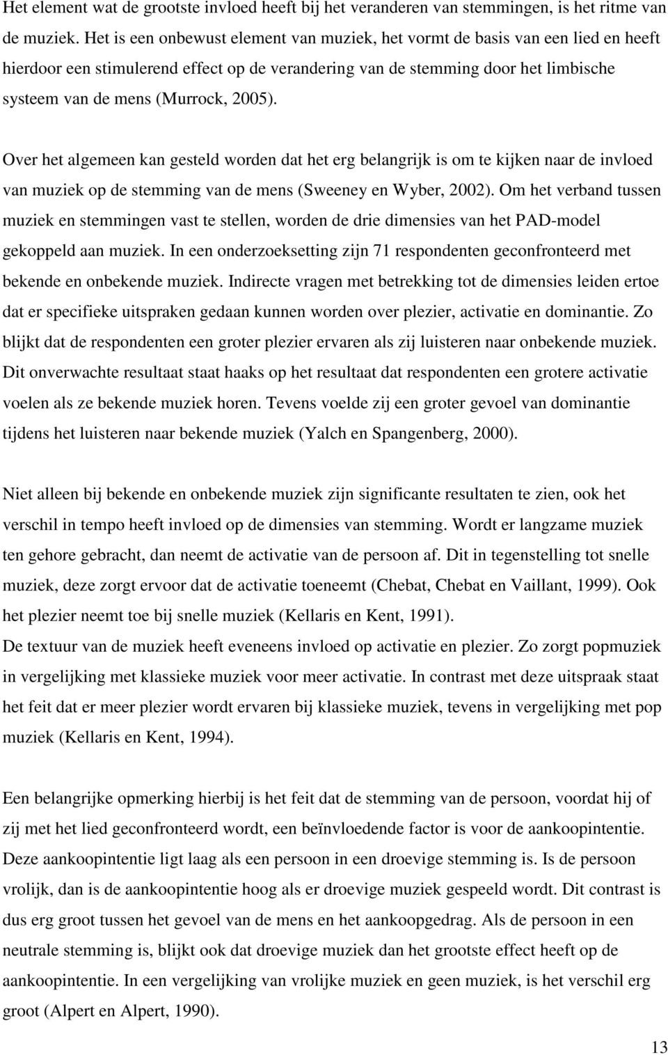 2005). Over het algemeen kan gesteld worden dat het erg belangrijk is om te kijken naar de invloed van muziek op de stemming van de mens (Sweeney en Wyber, 2002).