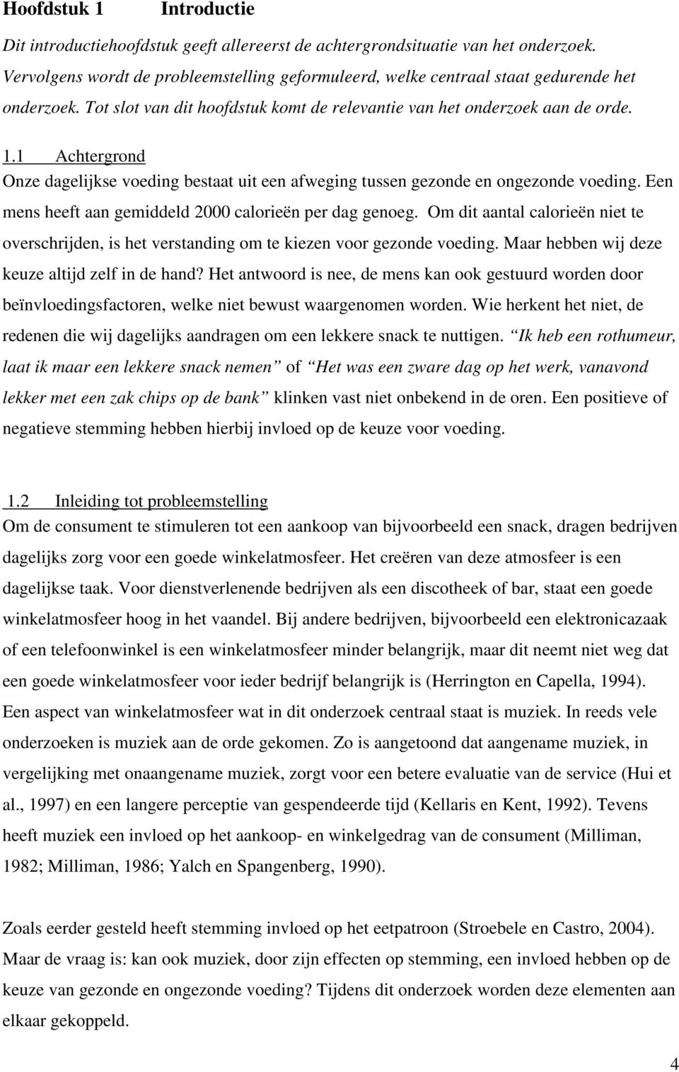 1 Achtergrond Onze dagelijkse voeding bestaat uit een afweging tussen gezonde en ongezonde voeding. Een mens heeft aan gemiddeld 2000 calorieën per dag genoeg.