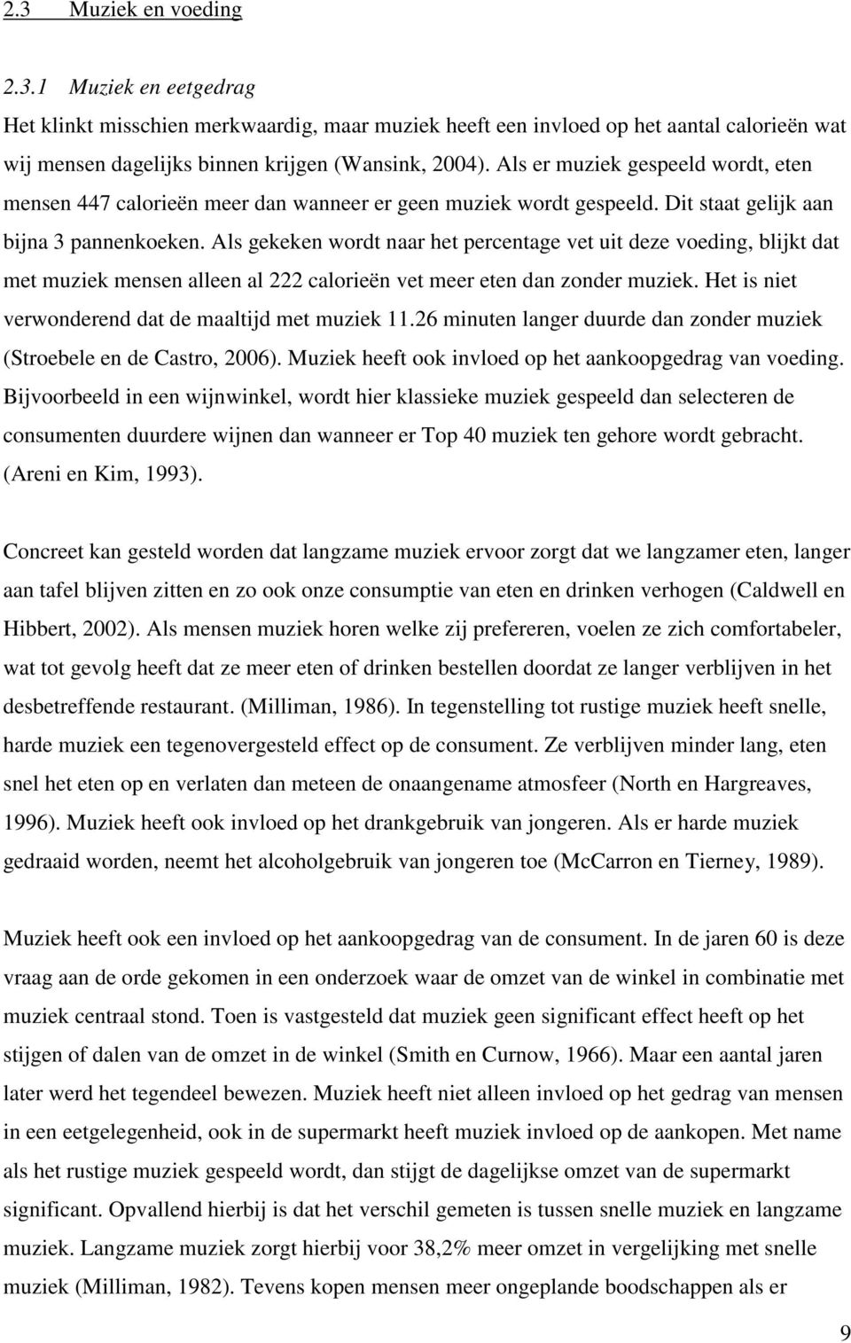 Als gekeken wordt naar het percentage vet uit deze voeding, blijkt dat met muziek mensen alleen al 222 calorieën vet meer eten dan zonder muziek.