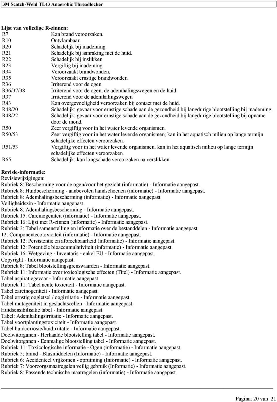 R43 Kan overevoeliheid veroorzaken bij contact met de huid. R48/20 Schadelijk: evaar voor ernstie schade aan de ezondheid bij landurie blootstellin bij inademin.