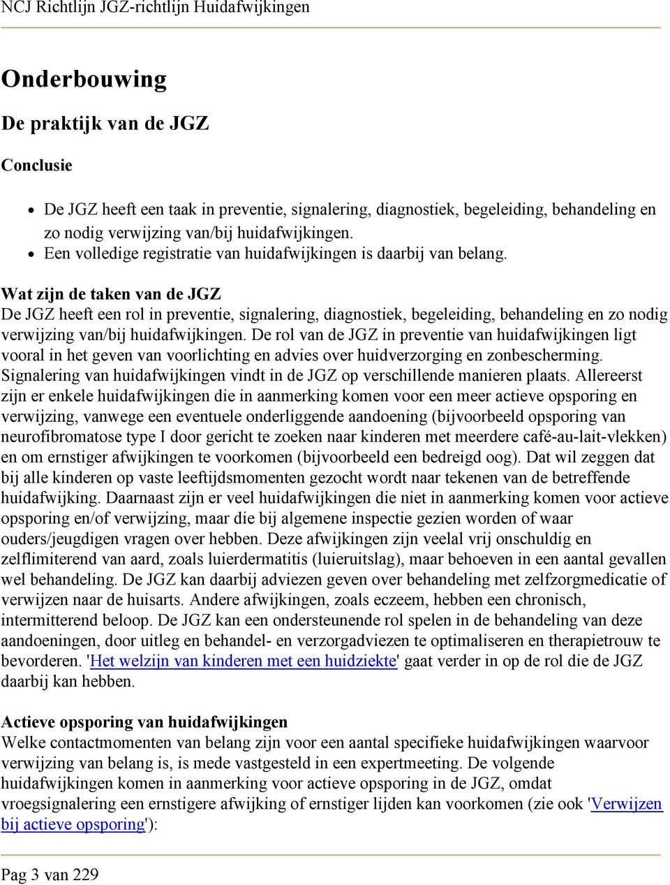 Wat zijn de taken van de JGZ De JGZ heeft een rol in preventie, signalering, diagnostiek, begeleiding, behandeling en zo nodig verwijzing van/bij huidafwijkingen.