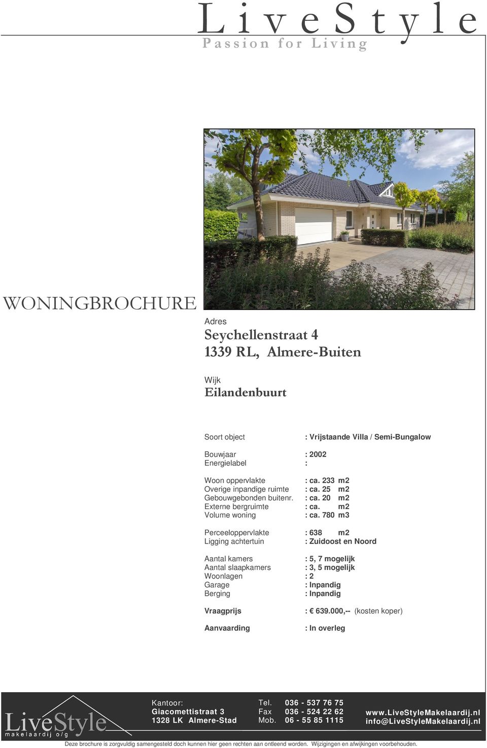 780 m3 Perceeloppervlakte : 638 m2 Ligging achtertuin : Zuidoost en Noord Aantal kamers : 5, 7 mogelijk Aantal slaapkamers : 3, 5 mogelijk Woonlagen : 2 Garage :