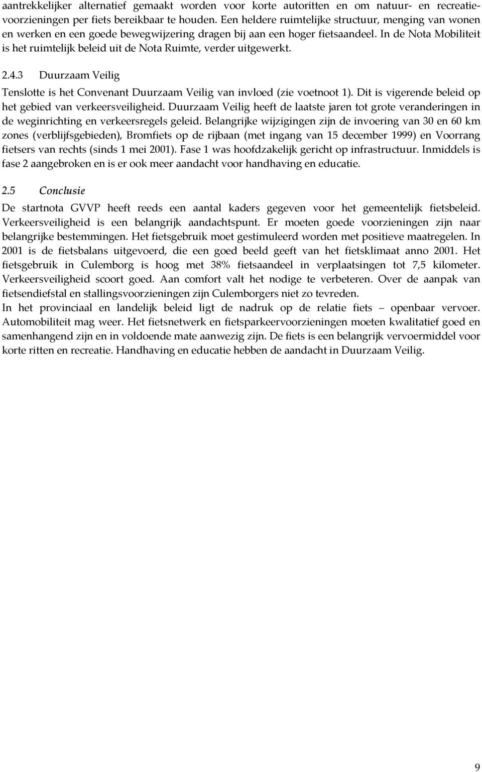 In de Nota Mobiliteit is het ruimtelijk beleid uit de Nota Ruimte, verder uitgewerkt. 2.4.3 Duurzaam Veilig Tenslotte is het Convenant Duurzaam Veilig van invloed (zie voetnoot 1).