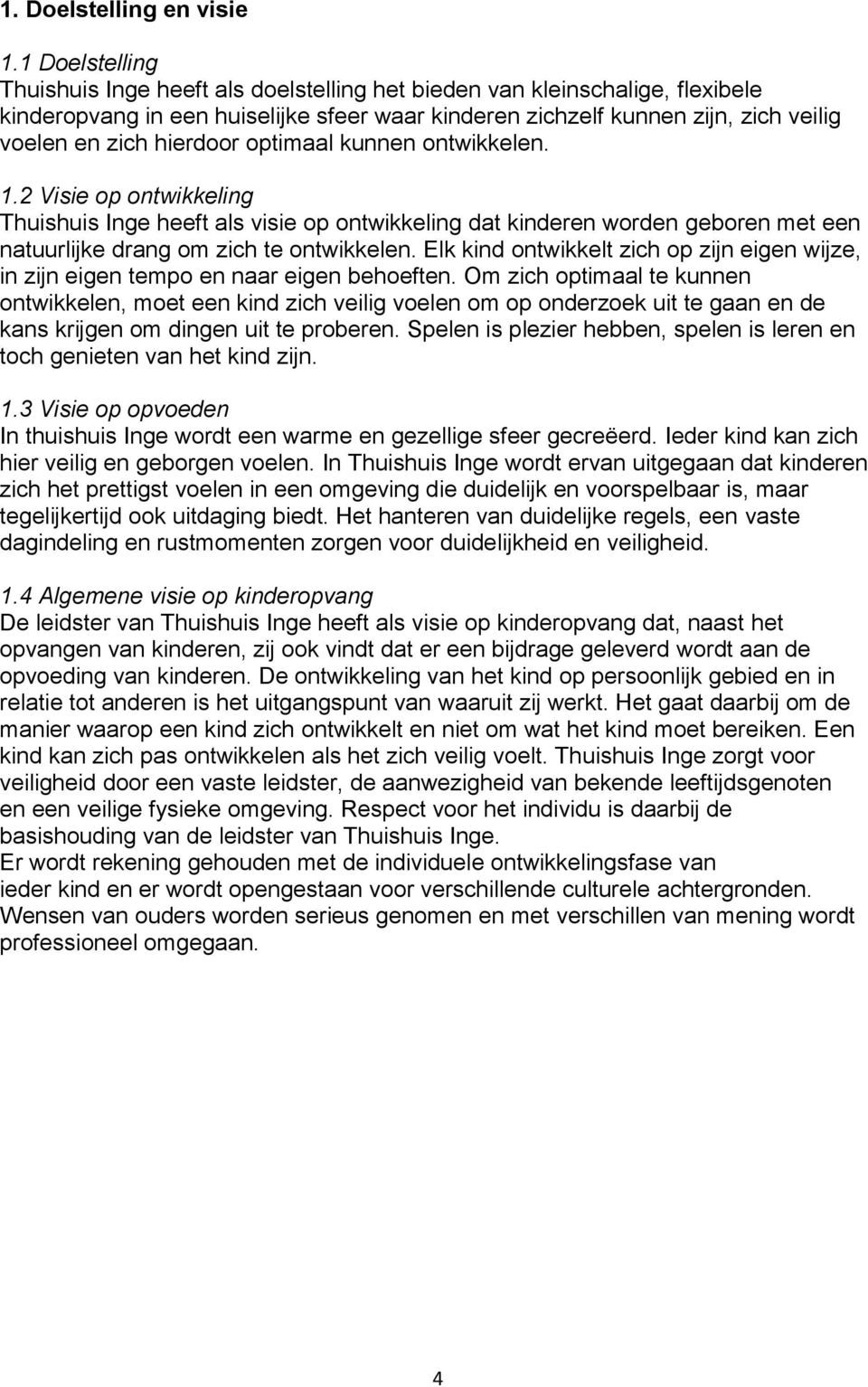 hierdoor optimaal kunnen ontwikkelen. 1.2 Visie op ontwikkeling Thuishuis Inge heeft als visie op ontwikkeling dat kinderen worden geboren met een natuurlijke drang om zich te ontwikkelen.