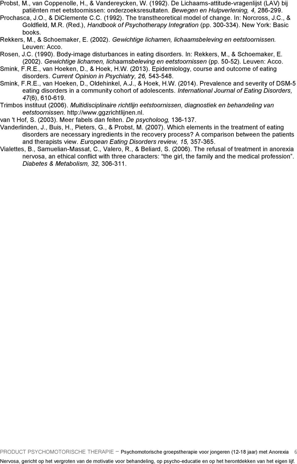 New York: Basic books. Rekkers, M., & Schoemaker, E. (2002). Gewichtige lichamen, lichaamsbeleving en eetstoornissen. Leuven: Acco. Rosen, J.C. (1990). Body-image disturbances in eating disorders.