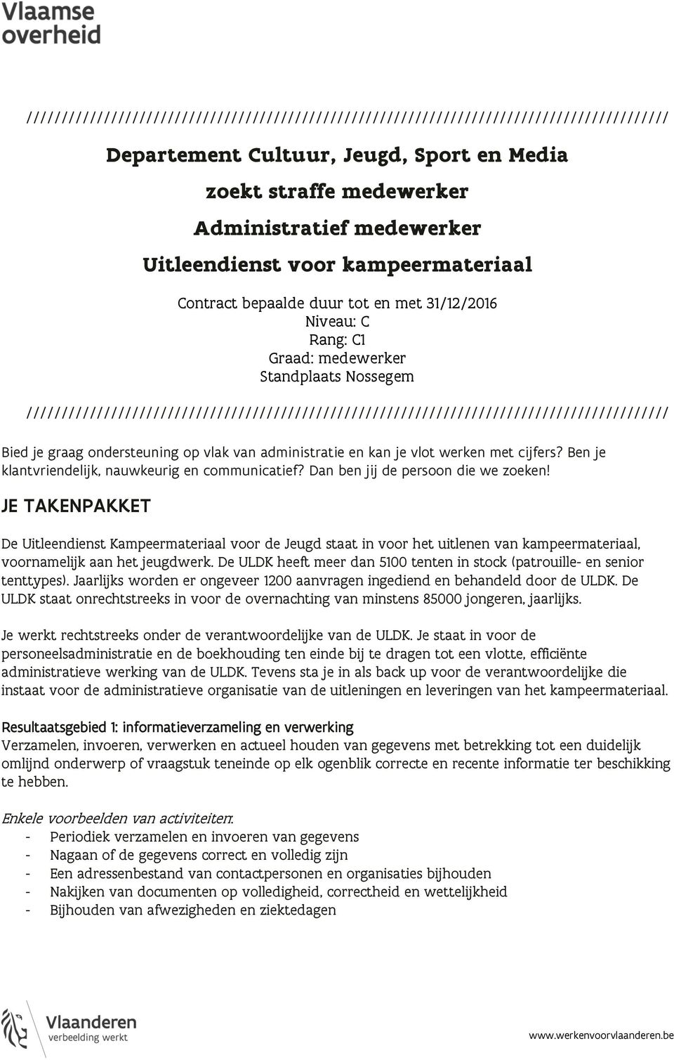 Dan ben jij de persoon die we zoeken! JE TAKENPAKKET De Uitleendienst Kampeermateriaal voor de Jeugd staat in voor het uitlenen van kampeermateriaal, voornamelijk aan het jeugdwerk.