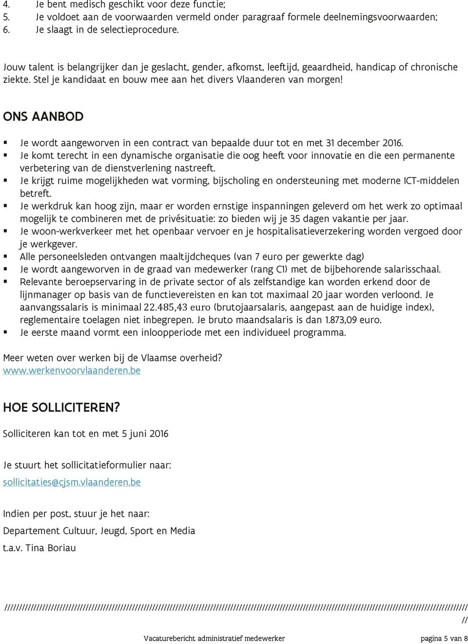 ONS AANBOD Je wordt aangeworven in een contract van bepaalde duur tot en met 31 december 2016.