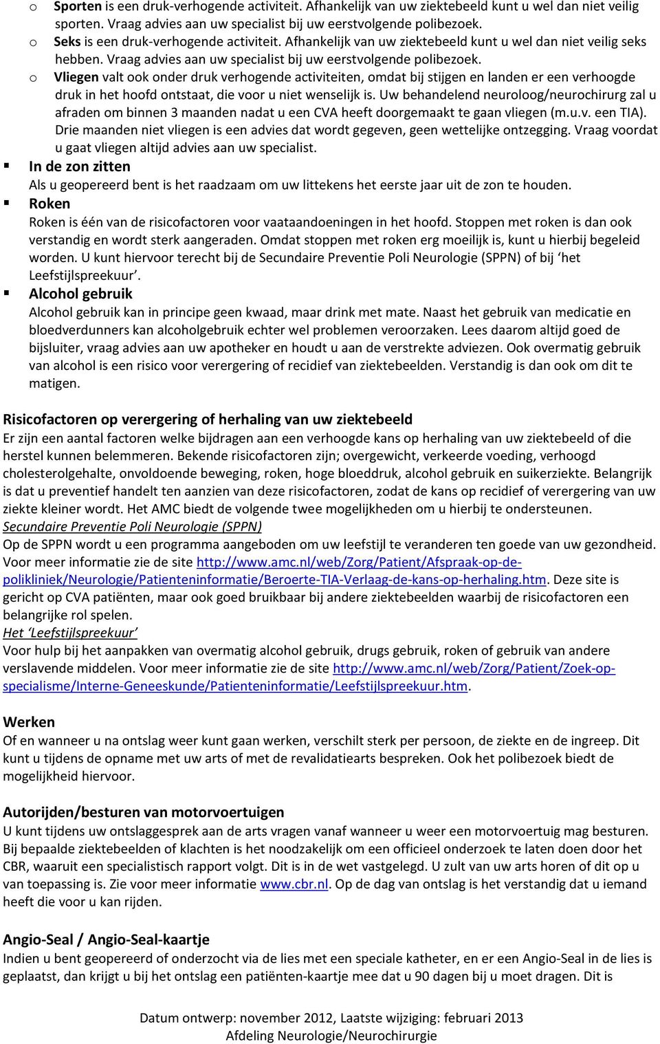 Vliegen valt k nder druk verhgende activiteiten, mdat bij stijgen en landen er een verhgde druk in het hfd ntstaat, die vr u niet wenselijk is.