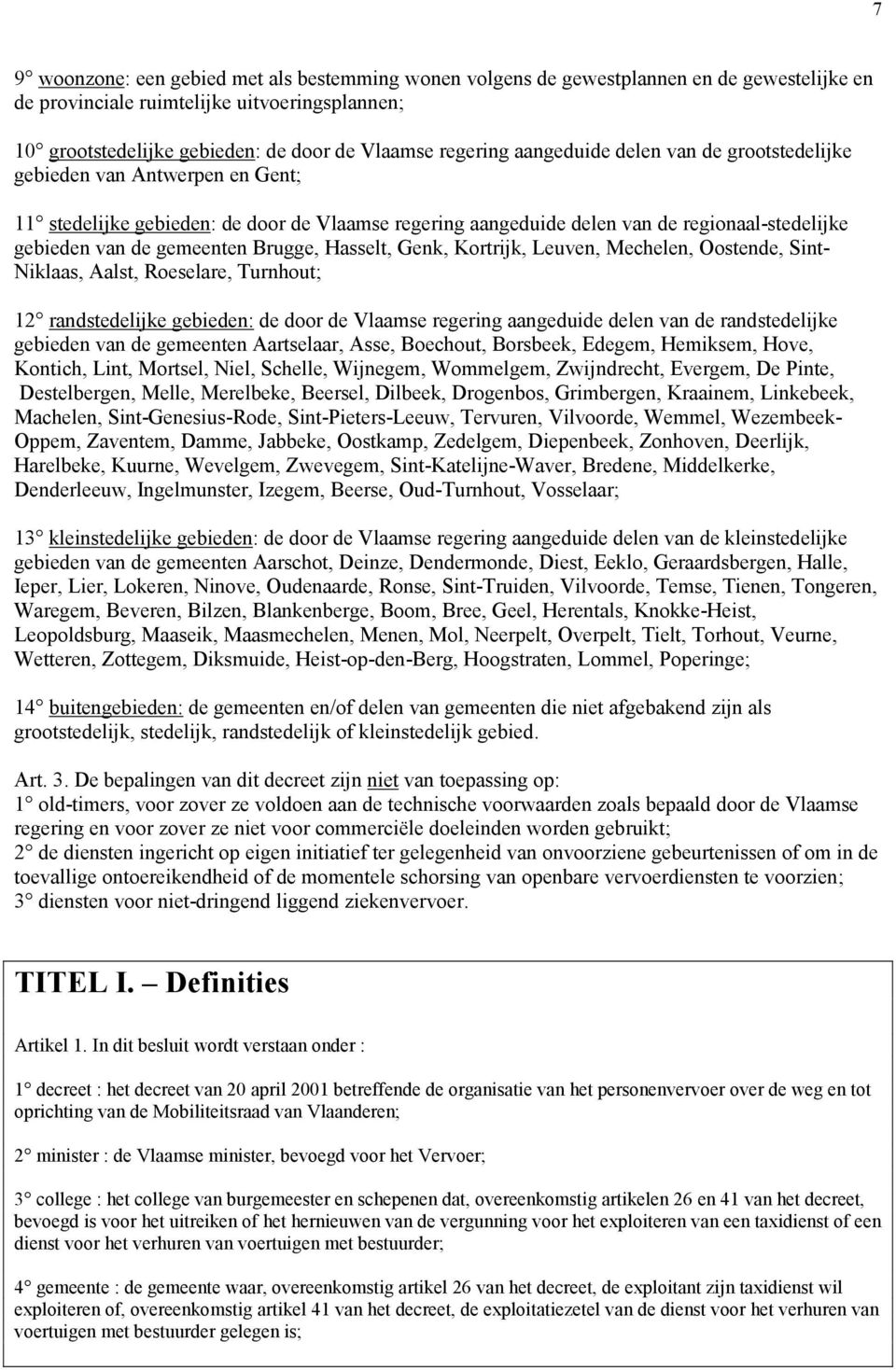 gemeenten Brugge, Hasselt, Genk, Kortrijk, Leuven, Mechelen, Oostende, Sint- Niklaas, Aalst, Roeselare, Turnhout; 12 randstedelijke gebieden: de door de Vlaamse regering aangeduide delen van de