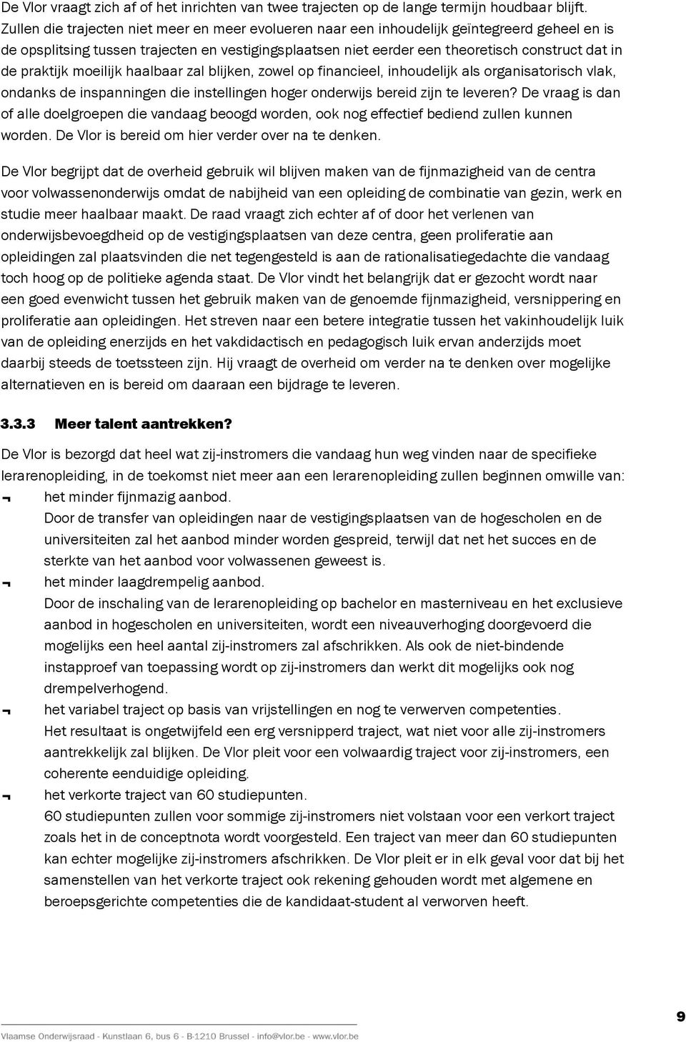 praktijk moeilijk haalbaar zal blijken, zowel op financieel, inhoudelijk als organisatorisch vlak, ondanks de inspanningen die instellingen hoger onderwijs bereid zijn te leveren?