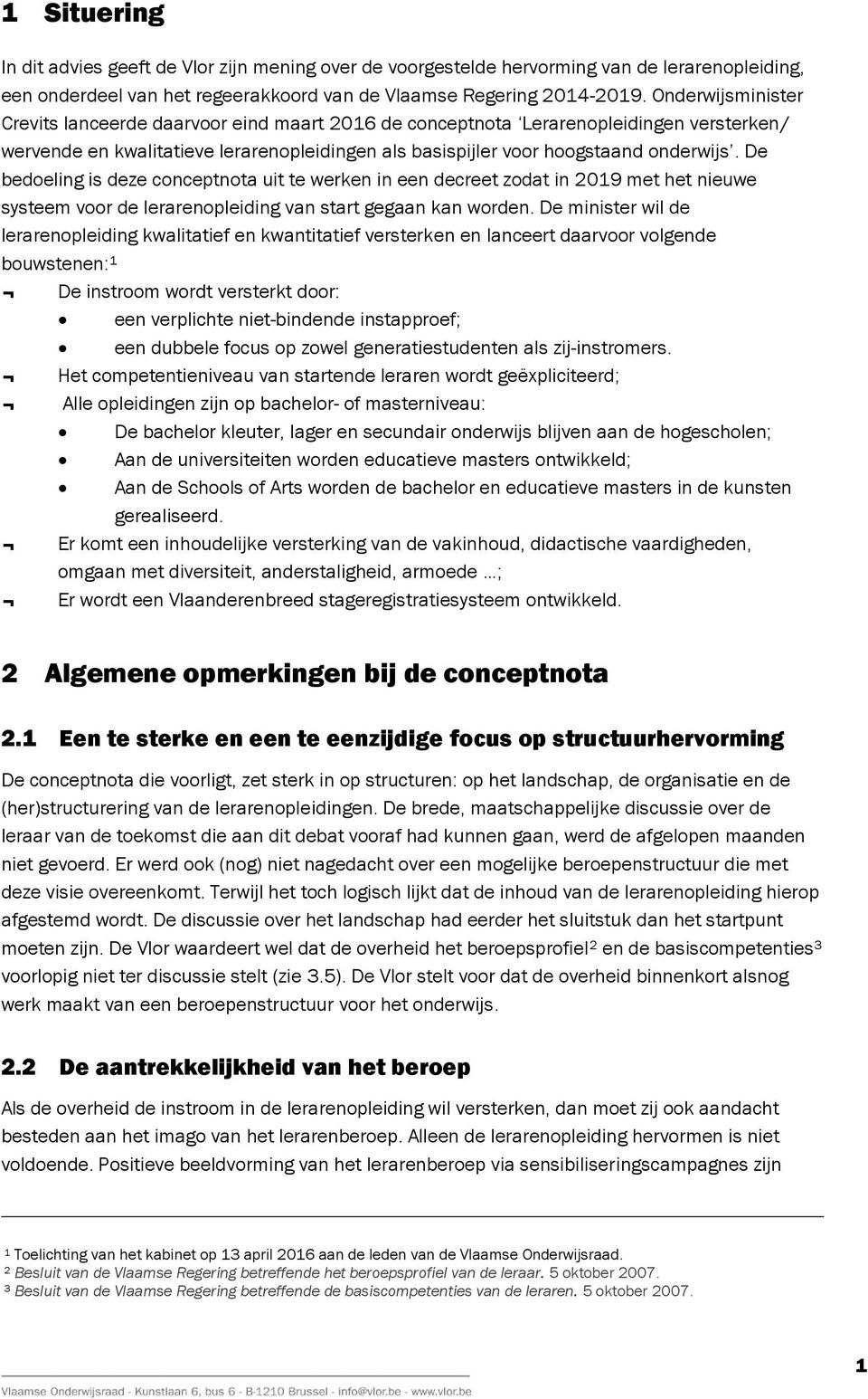 De bedoeling is deze conceptnota uit te werken in een decreet zodat in 2019 met het nieuwe systeem voor de lerarenopleiding van start gegaan kan worden.