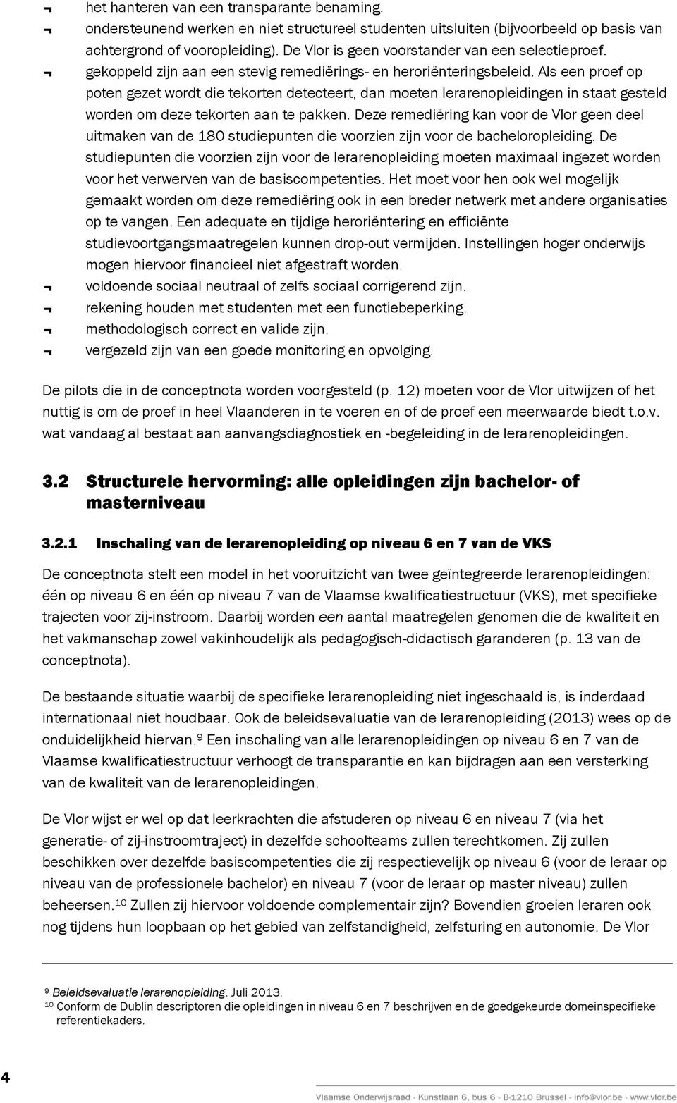 Als een proef op poten gezet wordt die tekorten detecteert, dan moeten lerarenopleidingen in staat gesteld worden om deze tekorten aan te pakken.