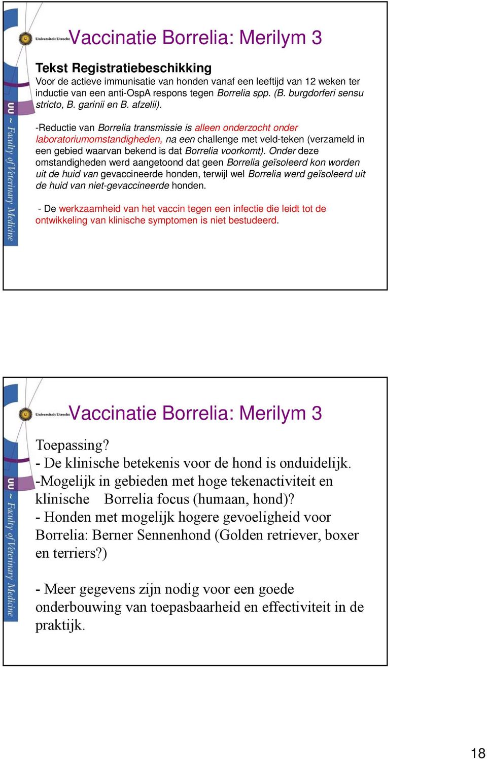 -Reductie van Borrelia transmissie is alleen onderzocht onder laboratoriumomstandigheden, na een challenge met veld-teken (verzameld in een gebied waarvan bekend is dat Borrelia voorkomt).