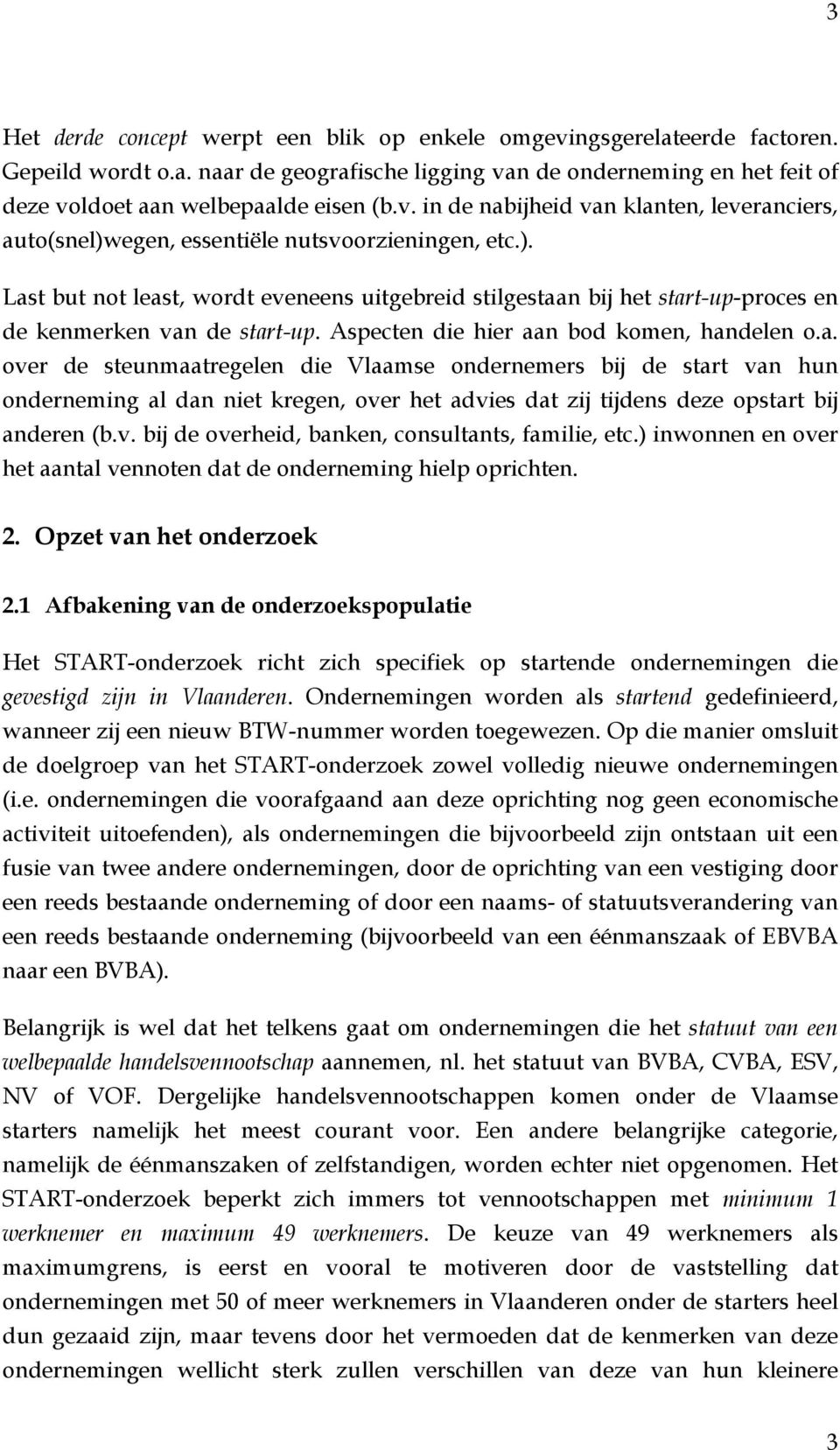 v. bij de overheid, banken, consultants, familie, etc.) inwonnen en over het aantal vennoten dat de onderneming hielp oprichten. 2. Opzet van het onderzoek 2.