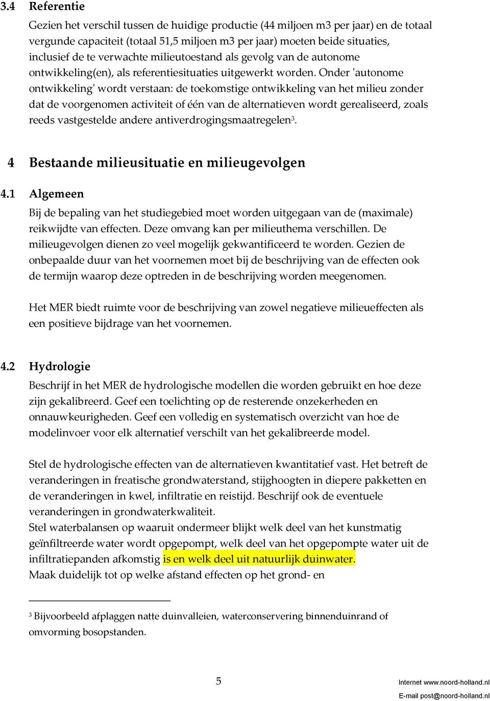 Onder 'autonome ontwikkeling' wordt verstaan: de toekomstige ontwikkeling van het milieu zonder dat de voorgenomen activiteit of één van de alternatieven wordt gerealiseerd, zoals reeds vastgestelde