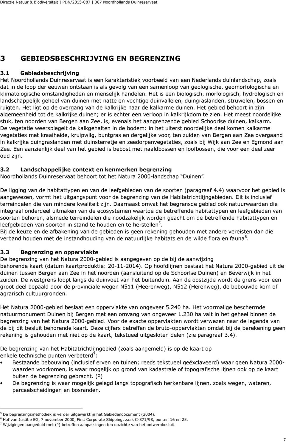 geologische, geomorfologische en klimatologische omstandigheden en menselijk handelen.