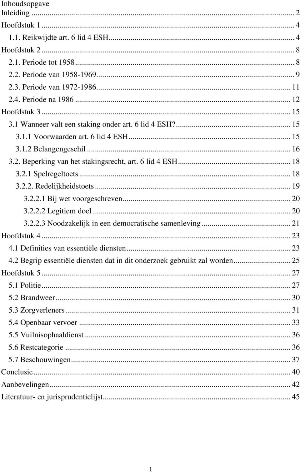 6 lid 4 ESH... 18 3.2.1 Spelregeltoets... 18 3.2.2. Redelijkheidstoets... 19 3.2.2.1 Bij wet voorgeschreven... 20 3.2.2.2 Legitiem doel... 20 3.2.2.3 Noodzakelijk in een democratische samenleving.