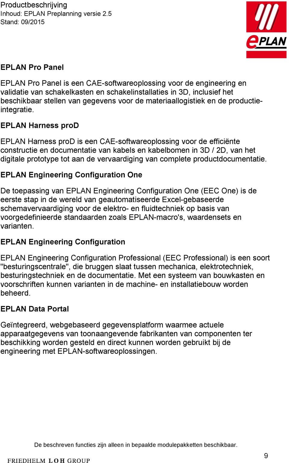 EPLAN Harness prod EPLAN Harness prod is een CAE-softwareoplossing voor de efficiënte constructie en documentatie van kabels en kabelbomen in 3D / 2D, van het digitale prototype tot aan de