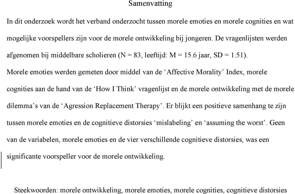 Morele emoties werden gemeten door middel van de Affective Morality Index, morele cognities aan de hand van de How I Think vragenlijst en de morele ontwikkeling met de morele dilemma s van de